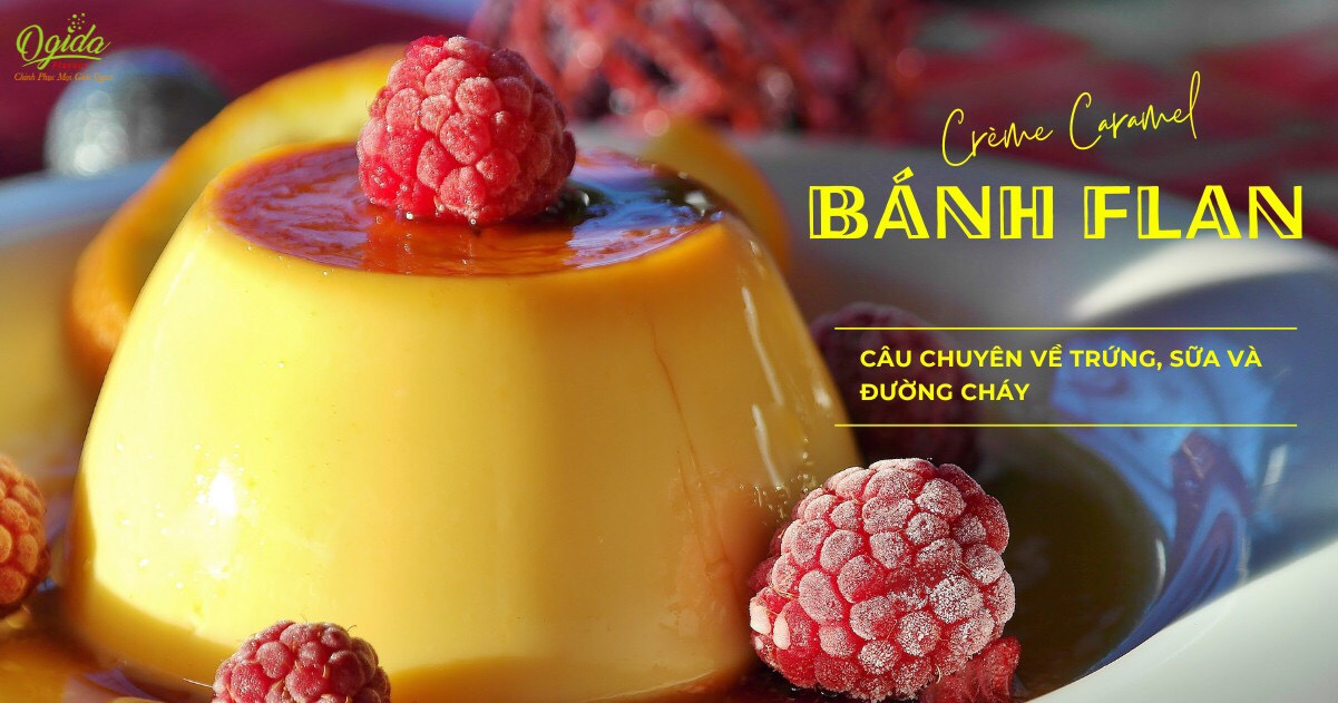 BÁNH FLAN - CÂU CHUYỆN VỀ TRỨNG, SỮA & ĐƯỜNG CHÁY